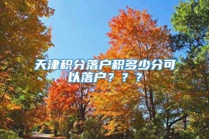 天津积分落户积多少分可以落户？？？