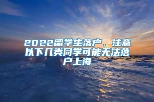 2022留学生落户，注意以下几类同学可能无法落户上海