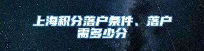 上海积分落户条件、落户需多少分