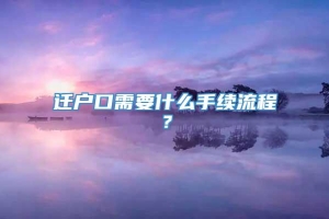 迁户口需要什么手续流程？