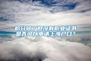 积分够了但没有职业证书是否可以申请上海户口？