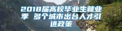 2018届高校毕业生就业季 多个城市出台人才引进政策