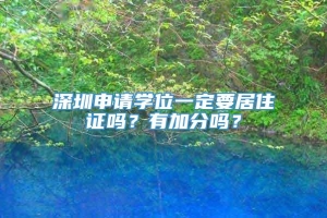 深圳申请学位一定要居住证吗？有加分吗？